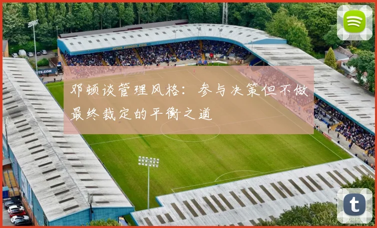 邓顿谈管理风格：参与决策但不做最终裁定的平衡之道